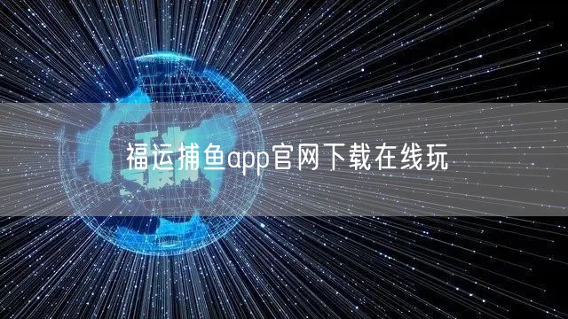 福运捕鱼app官网下载在线玩